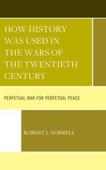 Hardcover How History Was Used in the Wars of the Twentieth Century: Perpetual War for Perpetual Peace Book