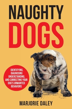 Paperback Naughty Dogs: Identifying, Diagnosing, Understanding, and Correcting Your Dog's Unwanted Behaviors Book