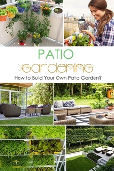 Paperback Patio Gardening: How to Build Your Own Patio Garden?: Beginner Guide to Build Your Own Patio Garden book