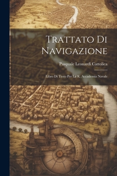 Paperback Trattato Di Navigazione: Libro Di Testo Per La R. Accademia Navale [Italian] Book