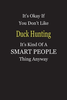 It's Okay If You Don't Like Duck Hunting It's Kind Of A Smart People Thing Anyway: Blank Lined Notebook Journal Gift Idea