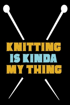 Knitting Is Kinda My Thing: Knitting Project journal Gifts. Best Knitting Project Journal Notebook for Knitters who loves Knitting. Funny Knitting ... perfect Project Journal Gifts For Knitters.