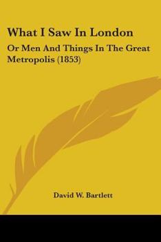 Paperback What I Saw In London: Or Men And Things In The Great Metropolis (1853) Book