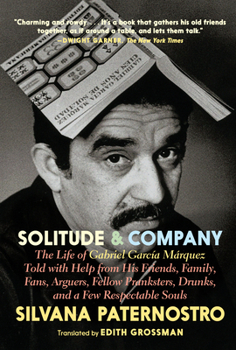 Paperback Solitude & Company: The Life of Gabriel García Márquez Told with Help from His Friends, Family, Fans, Arguers, Fellow Pranksters, Drunks, Book