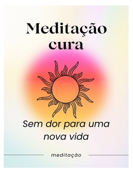 Cover for "Meditação cura: Sem dor para uma nova vida [Portuguese]"