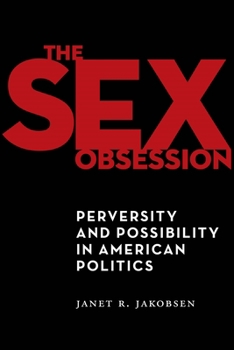 Hardcover The Sex Obsession: Perversity and Possibility in American Politics Book