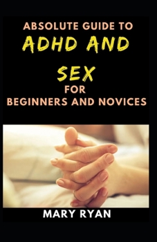Paperback Absolute Guide To Adhd And Sex For Beginners And Novices Book