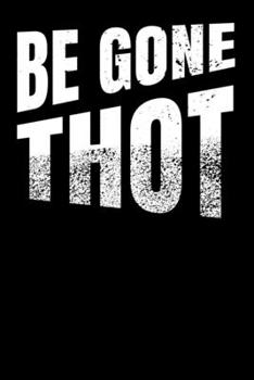 Be Gone Thot: Notebook A5 for Thot Patrol Member, Thots and Dank Meme Lover I A5 (6x9 inch.) I Gift I 120 pages I Dotted I Dot Grid