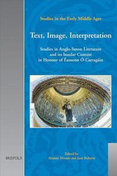 Hardcover Text, Image, Interpretation: Studies in Anglo-Saxon Literature and Its Insular Context in Honour of Eamonn O Carragain Book