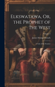 Hardcover Elkswatawa, Or, the Prophet of the West: A Tale of the Frontier; Volume 2 Book