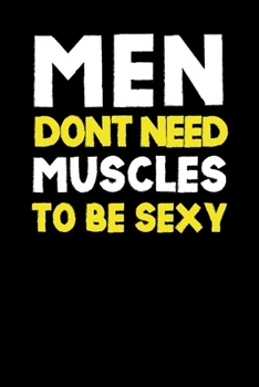 Men Don't Need Muscles To Be Sexy: Notebook Journal Composition Blank Lined Diary Notepad 120 Pages Paperback Black Solid Texture