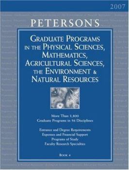 Hardcover Peterson's Graduate Programs in the Physical Sciences, Mathematics, Agricultural Sciences, the Environment and Natural Resources 2007: Book 4 ... THE ENVIRONMENT & NATURAL RESOURCES) Book