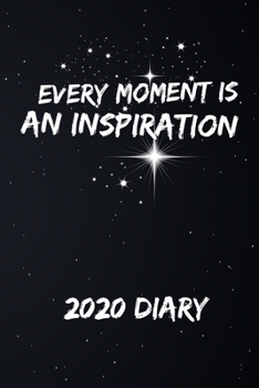 Every Moment is an Inspiration 2020 Diary: Motivational Week-to-View Planner (6x9 Black A5 Paperback)