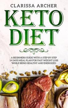 Paperback Keto Diet: A Beginners Guide With a Step By Step 14 Days Meal Plan for Fast Weight Loss While Being Healthy and Energized Book