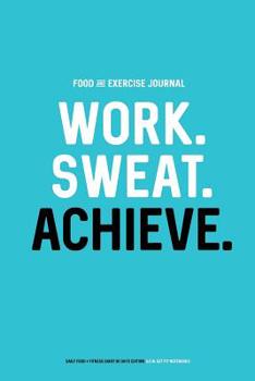 Paperback Food and Exercise Journal: Work. Sweat. Achieve.: Daily Food & Fitness Diary (90 Days Edition) Book