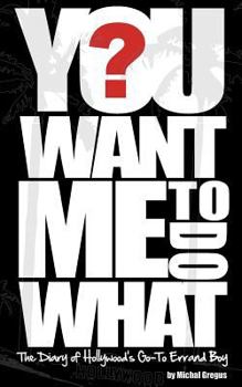 Paperback You Want Me To Do What?: The Diary of Hollywood's Go-To Errand Boy Book