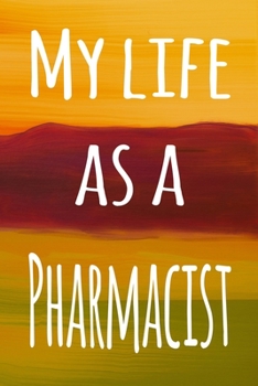 My Life as a Pharmacist: The perfect gift for the professional in your life - 119 page lined journal
