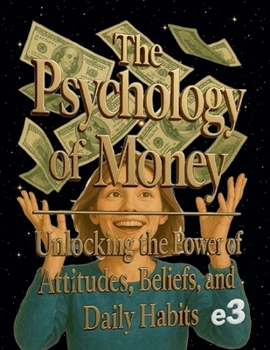 Paperback The Psychology of Money: Unlocking the Power of Attitudes, Beliefs, and Daily Habits Book