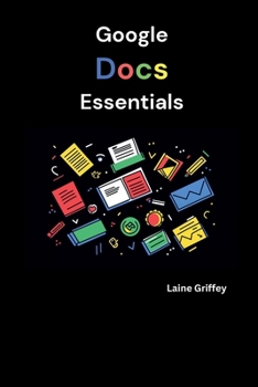 Paperback Google Docs Essentials: Your Complete Guide to Document Creation and Collaboration Book