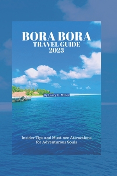 Paperback Bora Bora Travel Guide 2023: Insider Tips and Must-see Attractions for Adventurous Souls Book