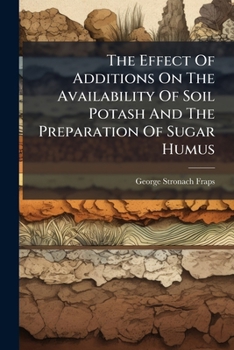 The Effect Of Additions On The Availability Of Soil Potash And The Preparation Of Sugar Humus...