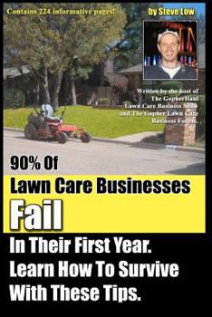 Paperback 90% Of Lawn Care Businesses Fail In Their First Year. Learn How To Survive With These Tips!: From The Gopher Lawn Care Business Forum & The GopherHaul Book