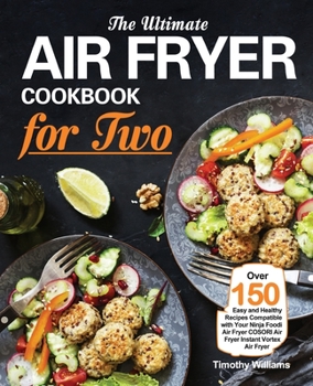 Paperback The Ultimate Air Fryer Cookbook for Two: Over 150 Easy and Healthy Recipes Compatible with Your Ninja Foodi Air Fryer COSORI Air Fryer Instant Vortex Book