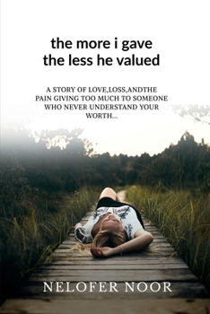 The more I gave the less he valued: A story of love loss and the pain giving to much to someone who never understood your worth