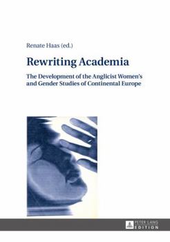 Hardcover Rewriting Academia: The Development of the Anglicist Women's and Gender Studies of Continental Europe Book