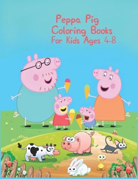 Peppa Pig Coloring Books For Kids Ages 4-8: Peppa Pig Coloring Books For Kids Ages 4-8, Peppa Pig Coloring Book, Peppa Pig Coloring Books For Kids Ages 2-4. 25 Pages - 8.5" x 11"