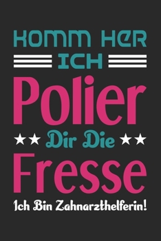 Komm Her Ich Polier Dir Die Fresse Ich Bin Zahnarzthelferin!: Din A5 Heft Kariert (Karos) F�r Jede Zahnarzthelferin Zahnarzt Notizbuch Tagebuch Planer Zahnhygiene Zahn Z�hne Notiz Buch Geschenk Zahnas