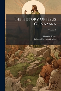 The History Of Jesus Of Nazara: Considered In Its Connection With The National Life Of Israel, And Related In Detail, Volume 4