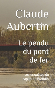 Paperback Le pendu du pont de fer: Les enquêtes du capitaine Blondin [French] Book