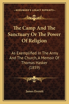 Paperback The Camp And The Sanctuary Or The Power Of Religion: As Exemplified In The Army And The Church, A Memoir Of Thomas Hasker (1859) Book