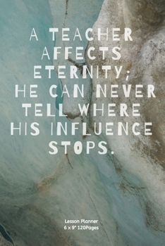 Paperback A Teacher Affects Eternity; He Can Never Tell Where His Influence Stops.: Lesson Planner Diary Calendar for Teacher keep records to Write In plans sub Book