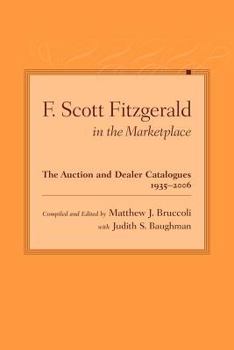 Hardcover F. Scott Fitzgerald in the Marketplace: The Auction and Dealer Catalogues, 1935-2006 Book