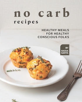 Paperback No Carb Recipes: Healthy Meals for Healthy Conscious Folks Book