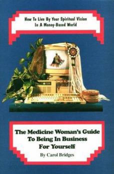 Paperback The Medicine Woman's Guide to Being in Business for Yourself: How to Live by Your Spiritual Vision in a Money-Based World Book