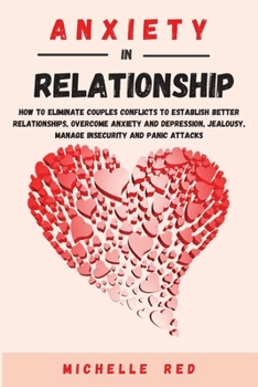 Anxiety in relationship: How To Eliminate Couples Conflicts To Establish Better Relationships, Overcome Anxiety and Depression, Jealousy, Manage Insecurity and Panic Attacks