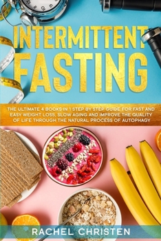 Intermittent Fasting: The Ultimate 4 Books in 1 Step by Step Guide for Fast and Easy Weight Loss, Slow Aging and Improve the Quality of Life Through the Natural Process of Autophagy