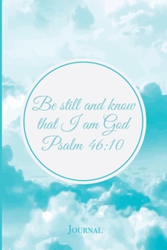 Be Still and Know That I am God Psalm 46:10 Journal: Beautiful Christian Bible Verse Notebook Gift