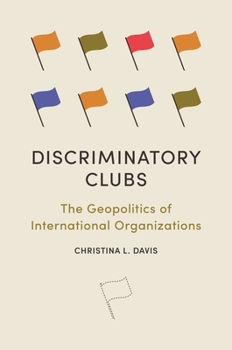 Hardcover Discriminatory Clubs: The Geopolitics of International Organizations Book