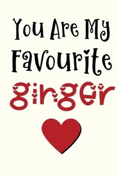 Paperback You Are My Favourite Ginger: Funny Novelty Gift - Funny Gift Lined Journal Notebook for Men and Women Book