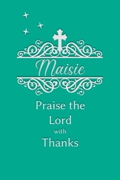 Maisie Praise the Lord with Thanks: Personalized Gratitude Journal for Women of Faith