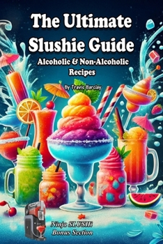 Paperback The Ultimate Slushie Guide: Alcoholic & Non-Alcoholic Recipes + Ninja SLUSHi Bonus Section Book