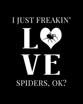 Paperback I Just Freakin' Love Spiders, OK?: Spider Gift for People Who Love Spiders - Funny Saying on Black and White Cover Design - Blank Lined Journal or Not Book