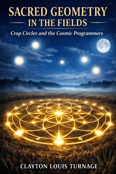 Sacred Geometry in the Fields: Crop Circles and the Cosmic Programmers