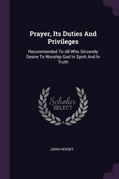 Paperback Prayer, Its Duties And Privileges: Recommended To All Who Sincerely Desire To Worship God In Spirit And In Truth Book