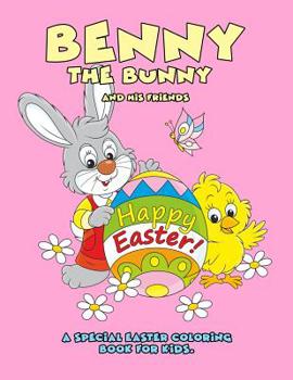 Paperback Benny the Bunny and His Friends - Happy Easter - A Special Easter Coloring Book for Kids. Book