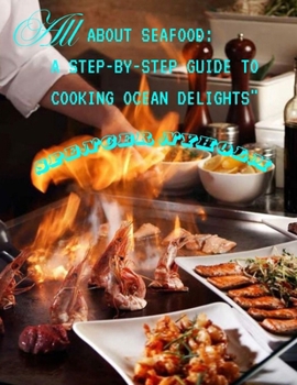 Paperback All about Seafoods: A step by step guide to cooking ocean delights Book